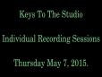 Keys To The Studio - Individual Recording Sessions - Thursday May 7 2015