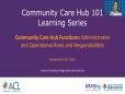 Community Care Hub 101 Learning Series: Administrative and Operational Role and Responsibilities
