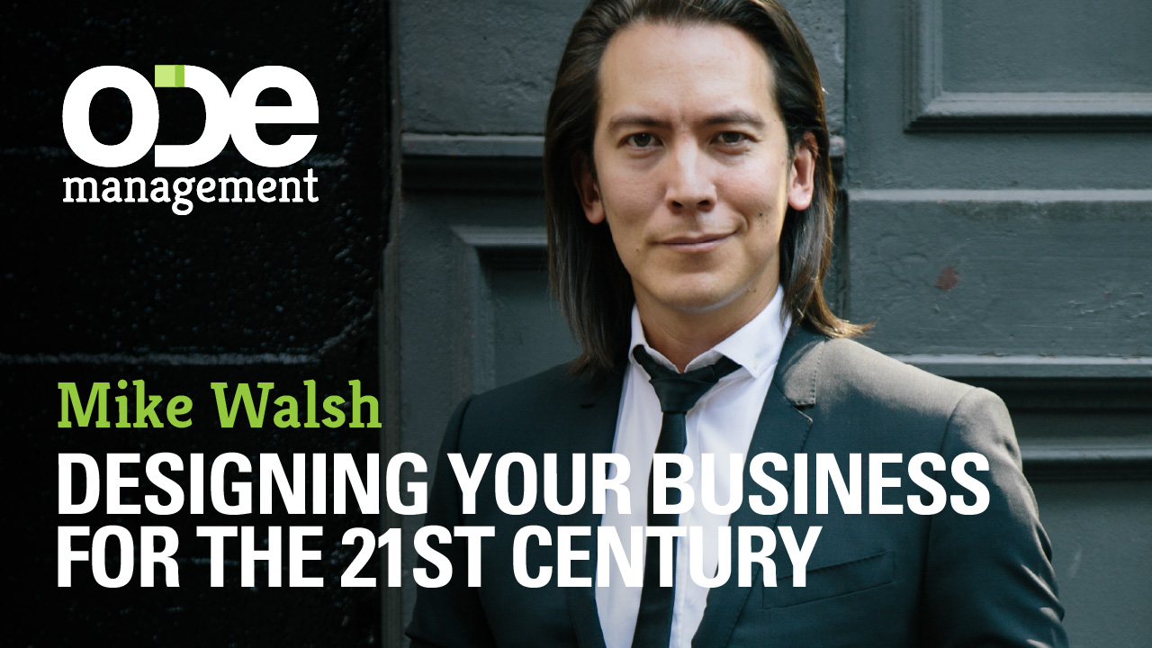 Mike Walsh - Designing Your Business For The 21st Century