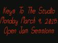 Monday March 9 2015 - Keys To The Studio - Open Jam Sessions