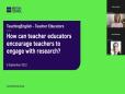 How can teacher educators encourage teachers to engage with research?