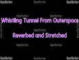 Whistling tunnel from outerspace - reverbed and stretched